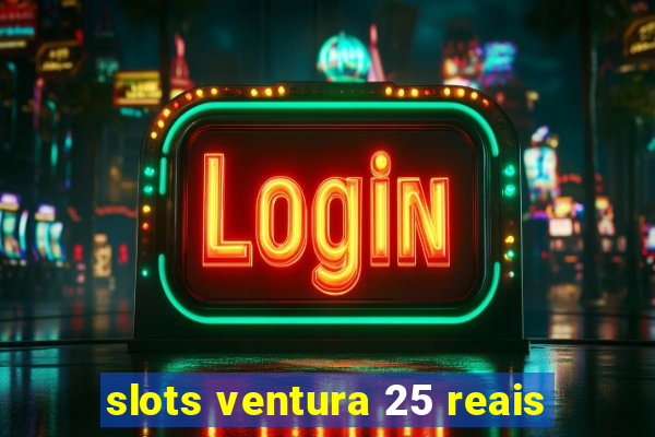 slots ventura 25 reais